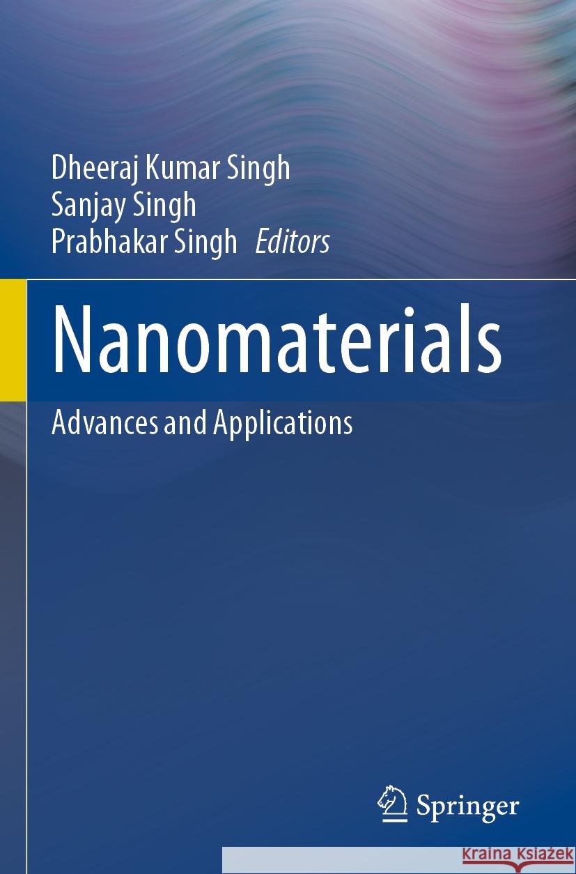 Nanomaterials: Advances and Applications Dheeraj Kumar Singh Sanjay Singh Prabhakar Singh 9789811979651 Springer