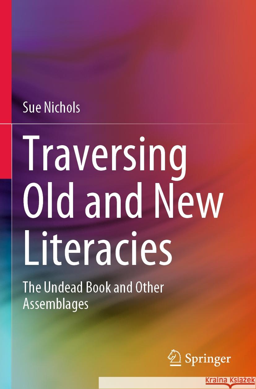 Traversing Old and New Literacies: The Undead Book and Other Assemblages Sue Nichols 9789811979767 Springer