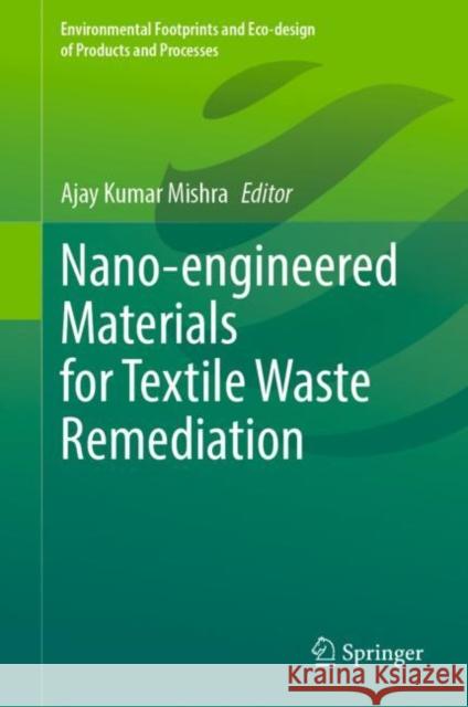 Nano-engineered Materials for Textile Waste Remediation Ajay Kumar Mishra 9789811979774 Springer