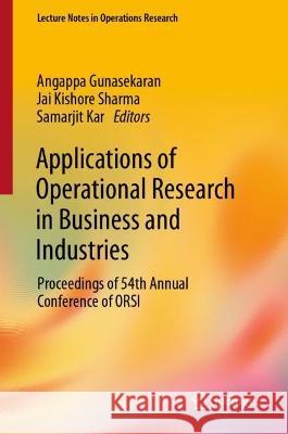 Applications of Operational Research in Business and Industries: Proceedings of 54th Annual Conference of ORSI Angappa Gunasekaran Jai Kishore Sharma Samarjit Kar 9789811980114
