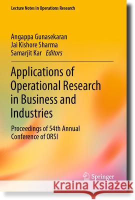 Applications of Operational Research in Business and Industries: Proceedings of 54th Annual Conference of Orsi Angappa Gunasekaran Jai Kishore Sharma Samarjit Kar 9789811980145 Springer