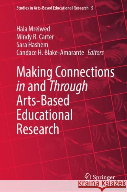 Making Connections in and Through Arts-Based Educational Research Hala Mreiwed Mindy R. Carter Sara Hashem 9789811980275 Springer