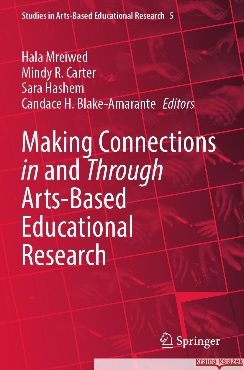 Making Connections in and Through Arts-Based Educational Research Hala Mreiwed Mindy R. Carter Sara Hashem 9789811980305 Springer