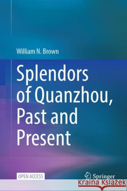 Splendors of Quanzhou, Past and Present William N. Brown 9789811980350 Springer Verlag, Singapore