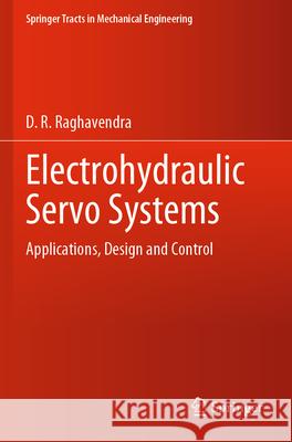 Electrohydraulic Servo Systems: Applications, Design and Control D. R. Raghavendra 9789811980671