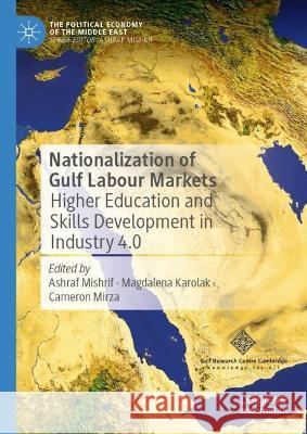 Nationalization of Gulf Labour Markets: Higher Education and Skills Development in Industry 4.0 Ashraf Mishrif Magdalena Karolak Cameron Mirza 9789811980718 Palgrave MacMillan