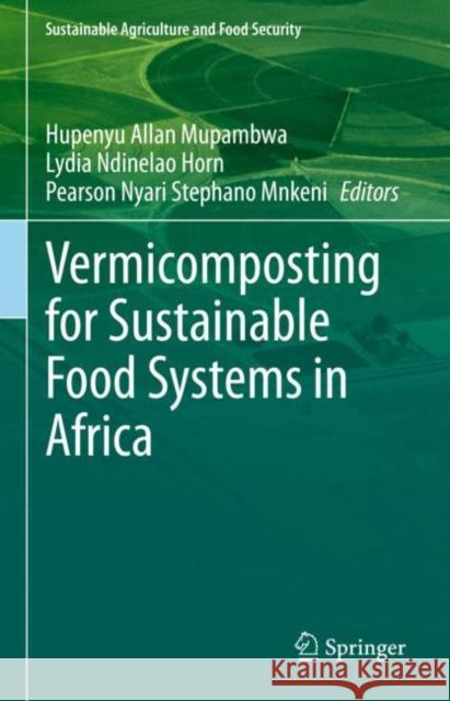 Vermicomposting for Sustainable Food Systems in Africa Hupenyu Allan Mupambwa Lydia Ndinelao Horn Pearson Stephano Nyari Mnkeni 9789811980794 Springer