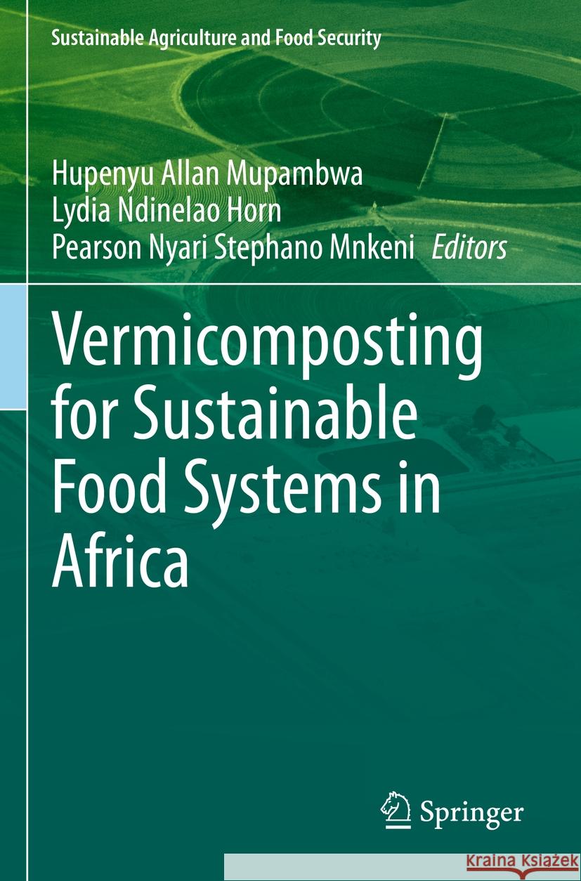 Vermicomposting for Sustainable Food Systems in Africa Hupenyu Allan Mupambwa Lydia Ndinelao Horn Pearson Nyari Stephano Mnkeni 9789811980824 Springer