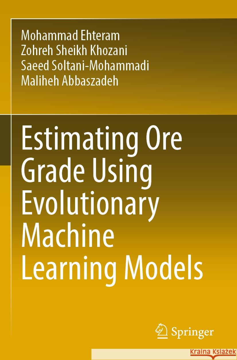 Estimating Ore Grade Using Evolutionary Machine Learning Models Mohammad Ehteram Zohreh Sheikh Khozani Saeed Soltani-Mohammadi 9789811981081