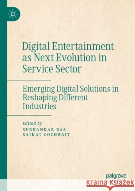 Digital Entertainment as Next Evolution in Service Sector: Emerging Digital Solutions in Reshaping Different Industries Subhankar Das Saikat Gochhait 9789811981203 Palgrave MacMillan