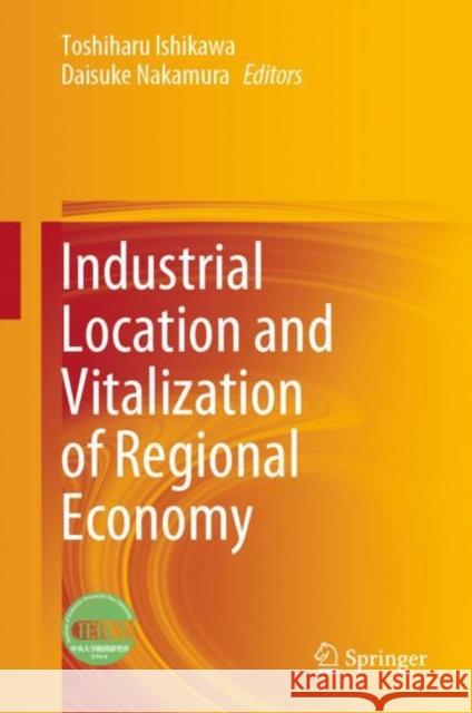 Industrial Location and Vitalization of Regional Economy Toshiharu Ishikawa Daisuke Nakamura 9789811981272 Springer