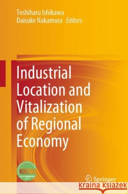 Industrial Location and Vitalization of Regional Economy Toshiharu Ishikawa Daisuke Nakamura 9789811981272