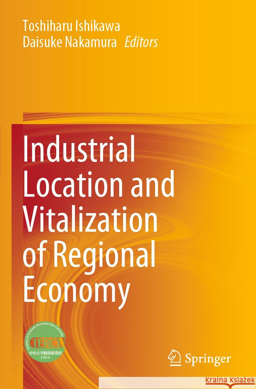 Industrial Location and Vitalization of Regional Economy Toshiharu Ishikawa Daisuke Nakamura 9789811981302 Springer