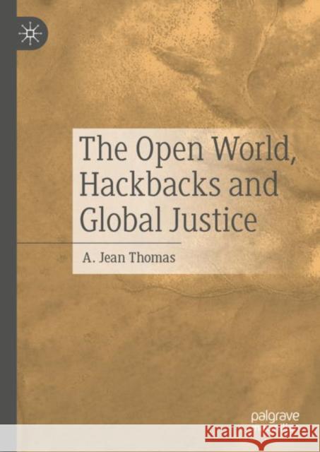 The Open World, Hackbacks and Global Justice A. Jean Thomas 9789811981319 Palgrave MacMillan