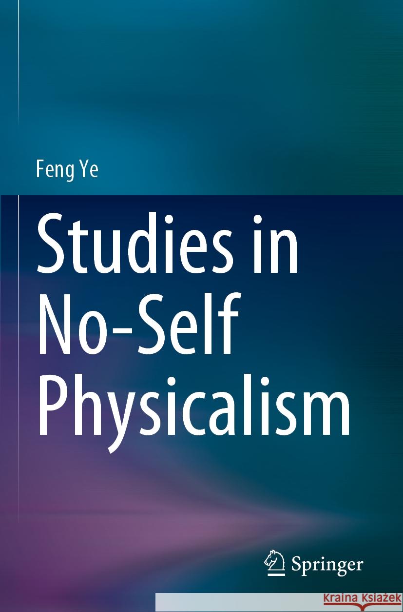 Studies in No-Self Physicalism Feng Ye 9789811981456 Springer