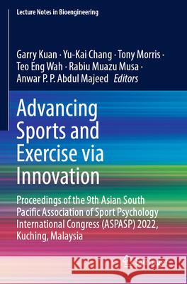 Advancing Sports and Exercise Via Innovation: Proceedings of the 9th Asian South Pacific Association of Sport Psychology International Congress (Aspas Garry Kuan Yu-Kai Chang Tony Morris 9789811981616 Springer