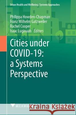 Cities Under COVID-19: A Systems Perspective Philippa Howden-Chapman Franz Wilhel Rachel Cooper 9789811981623 Springer