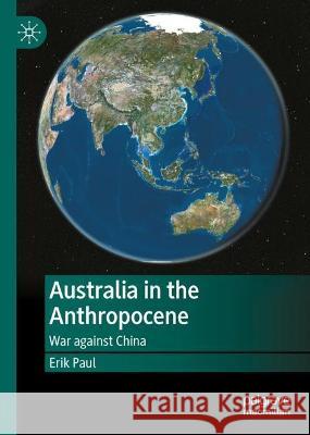 Australia in the Anthropocene: War Against China Erik Paul 9789811981777 Palgrave MacMillan