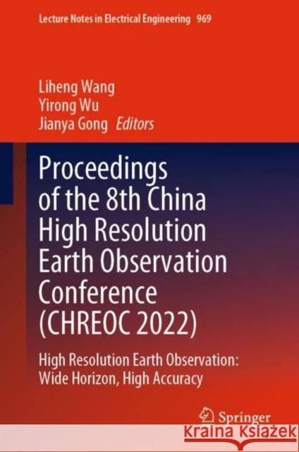 Proceedings of the 8th China High Resolution Earth Observation Conference (CHREOC 2022): High Resolution Earth Observation: Wide Horizon, High Accuracy Liheng Wang Yirong Wu Jianya Gong 9789811982019 Springer