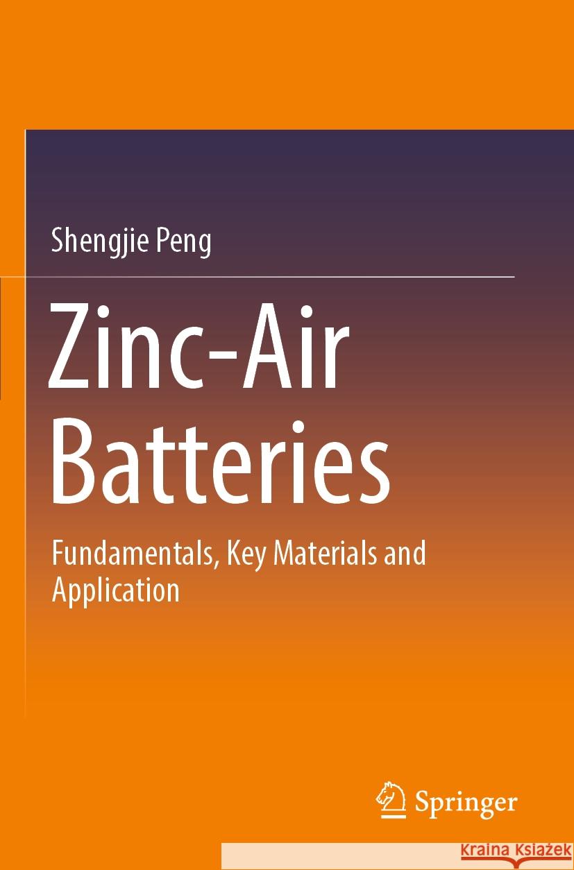 Zinc-Air Batteries: Fundamentals, Key Materials and Application Shengjie Peng 9789811982163 Springer