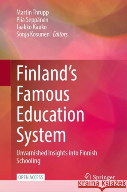 Finland’s Famous Education System: Unvarnished Insights into Finnish Schooling Martin Thrupp Piia Sepp?nen Jaakko Kauko 9789811982408 Springer