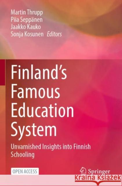 Finland’s Famous Education System: Unvarnished Insights into Finnish Schooling Martin Thrupp Piia Sepp?nen Jaakko Kauko 9789811982439 Springer