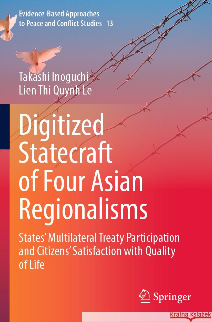 Digitized Statecraft of Four Asian Regionalisms: States' Multilateral Treaty Participation and Citizens' Satisfaction with Quality of Life Takashi Inoguchi Lien Thi Quynh Le 9789811982477 Springer