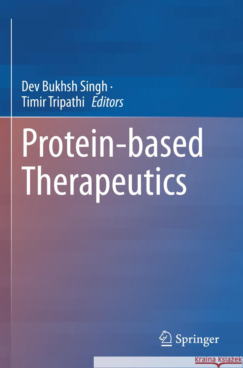 Protein-Based Therapeutics Dev Bukhsh Singh Timir Tripathi 9789811982514