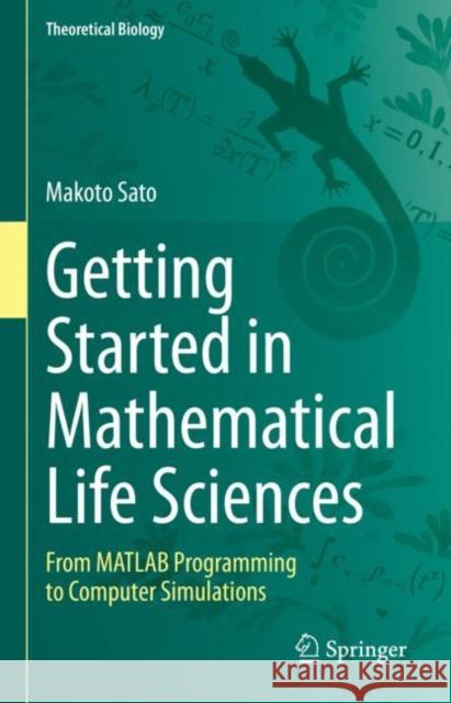 Getting Started in Mathematical Life Sciences: From MATLAB Programming to Computer Simulations Makoto Sato 9789811982569