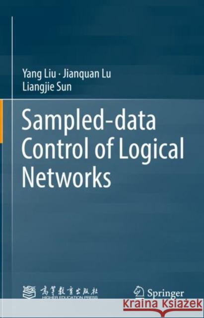 Sampled-data Control of Logical Networks Yang Liu Jianquan Lu Liangjie Sun 9789811982606 Springer
