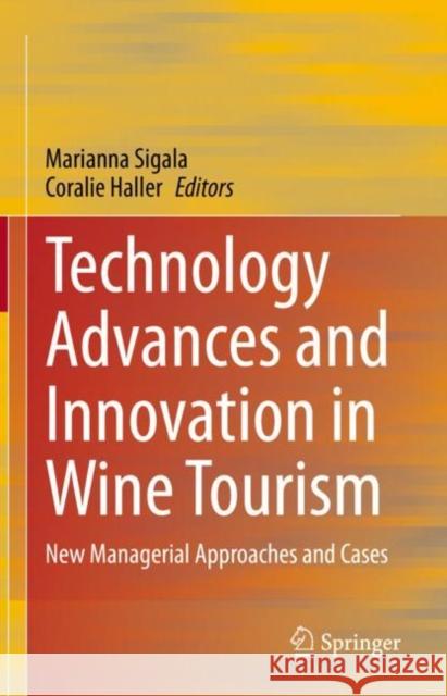 Technology Advances and Innovation in Wine Tourism: New Managerial Approaches and Cases Marianna Sigala Coralie Haller 9789811982767 Springer