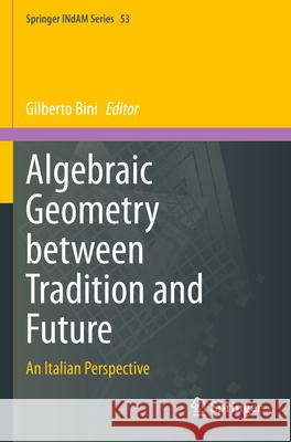 Algebraic Geometry Between Tradition and Future: An Italian Perspective Gilberto Bini 9789811982835 Springer