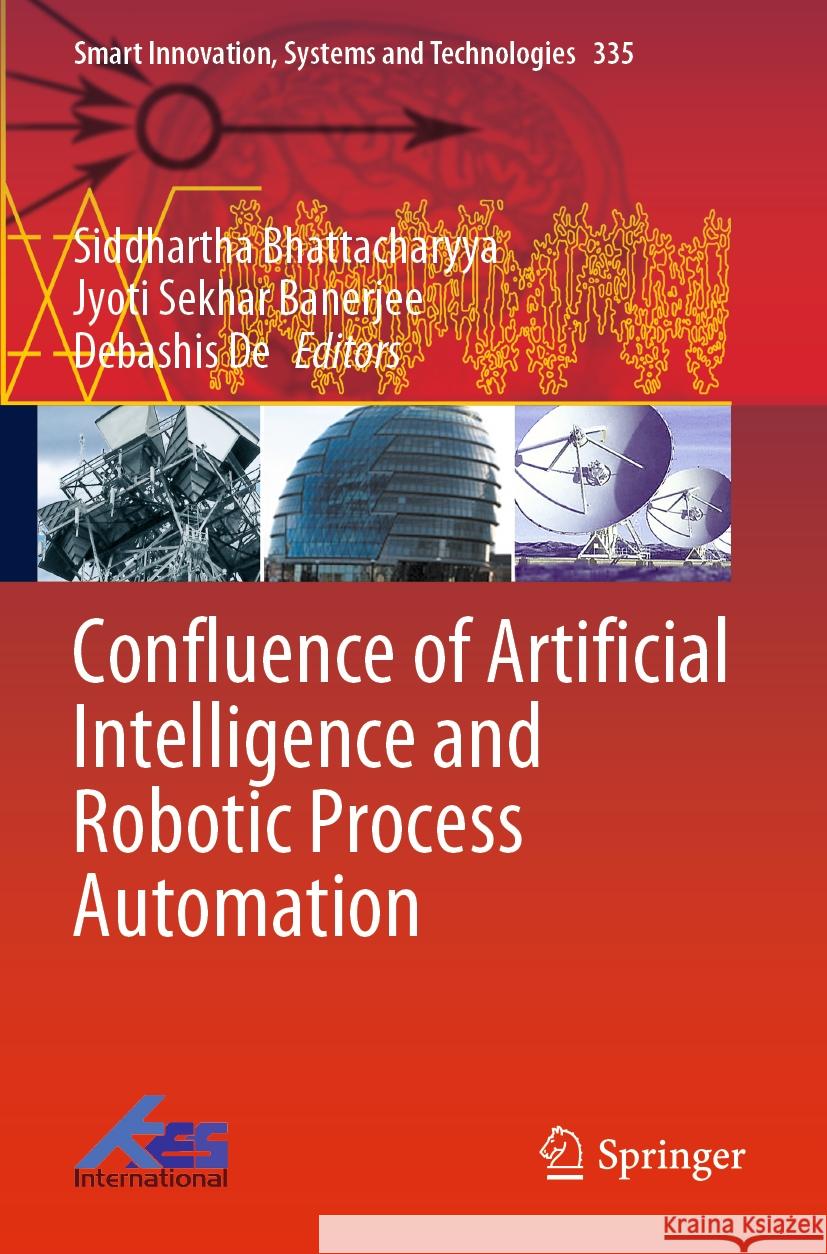 Confluence of Artificial Intelligence and Robotic Process Automation Siddhartha Bhattacharyya Jyoti Sekhar Banerjee Debashis de 9789811982989 Springer