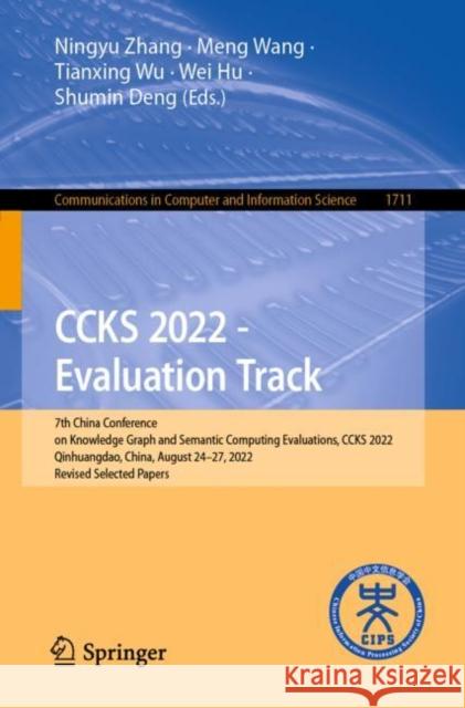 CCKS 2022 - Evaluation Track: 7th China Conference on Knowledge Graph and Semantic Computing Evaluations, CCKS 2022, Qinhuangdao, China, August 24–27, 2022, Revised Selected Papers Ningyu Zhang Meng Wang Tianxing Wu 9789811982996