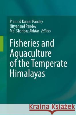 Fisheries and Aquaculture of the Temperate Himalayas Pramod Kumar Pandey Nityanand Pandey MD Shahbaz Akhtar 9789811983023