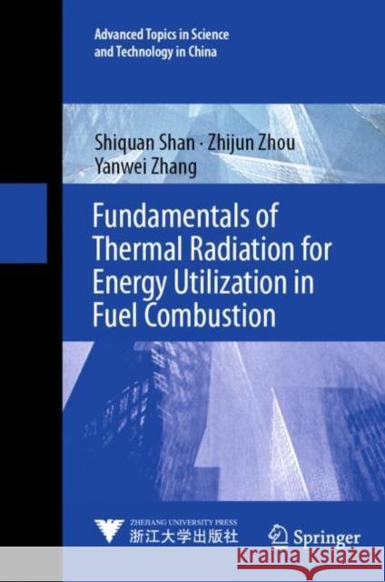 Fundamentals of Thermal Radiation for Energy Utilization in Fuel Combustion Shiquan Shan Zhijun Zhou Yanwei Zhang 9789811983108 Springer
