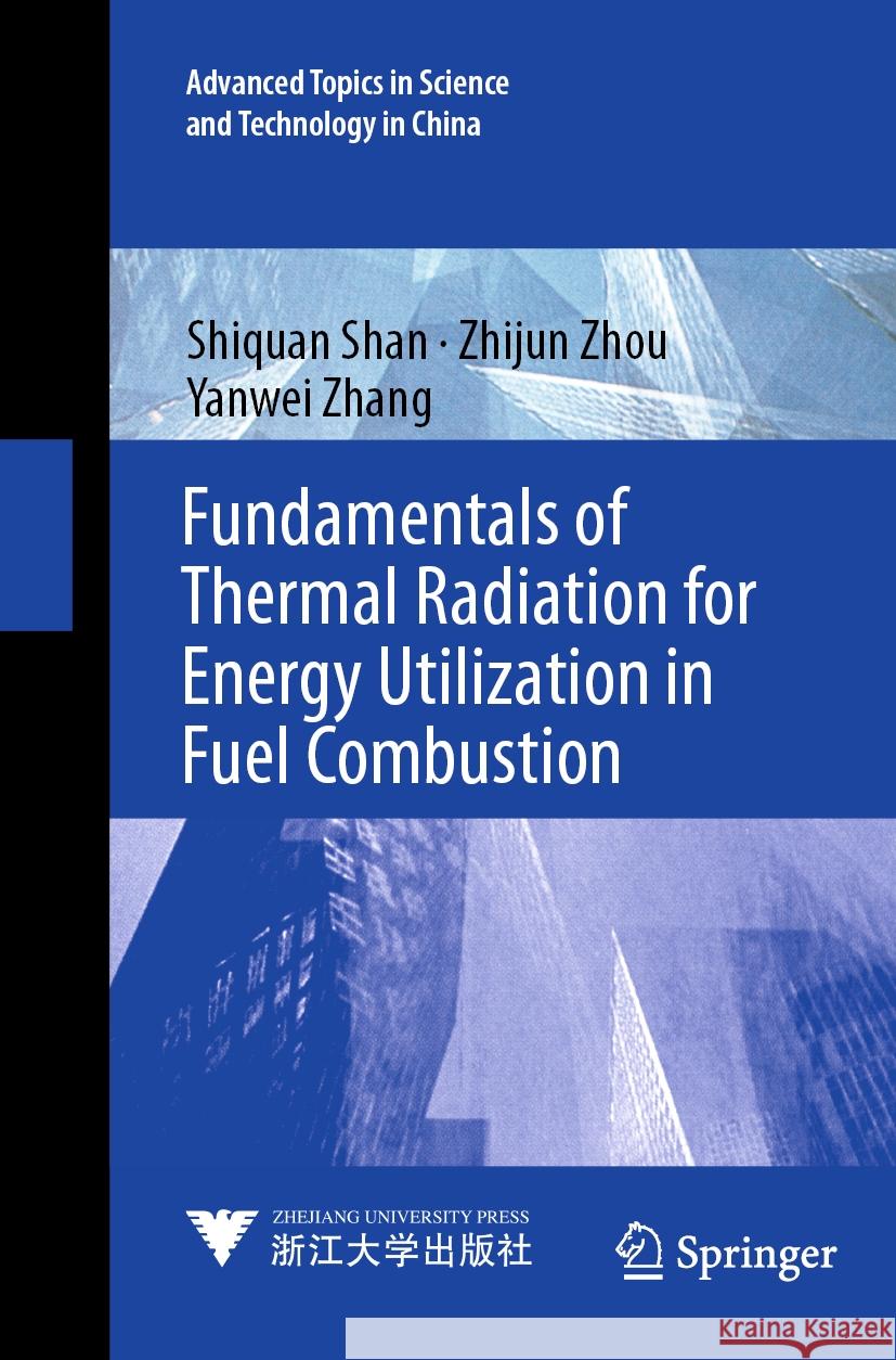 Fundamentals of Thermal Radiation for Energy Utilization in Fuel Combustion Shiquan Shan, Zhijun Zhou, Yanwei Zhang 9789811983139