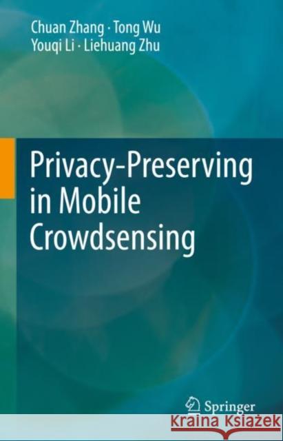 Privacy-Preserving in Mobile Crowdsensing Chuan Zhang Tong Wu Youqi Li 9789811983146 Springer
