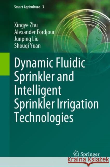 Dynamic Fluidic Sprinkler and Intelligent Sprinkler Irrigation Technologies Xingye Zhu Alexander Fordjour Shouqi Yuan 9789811983184 Springer