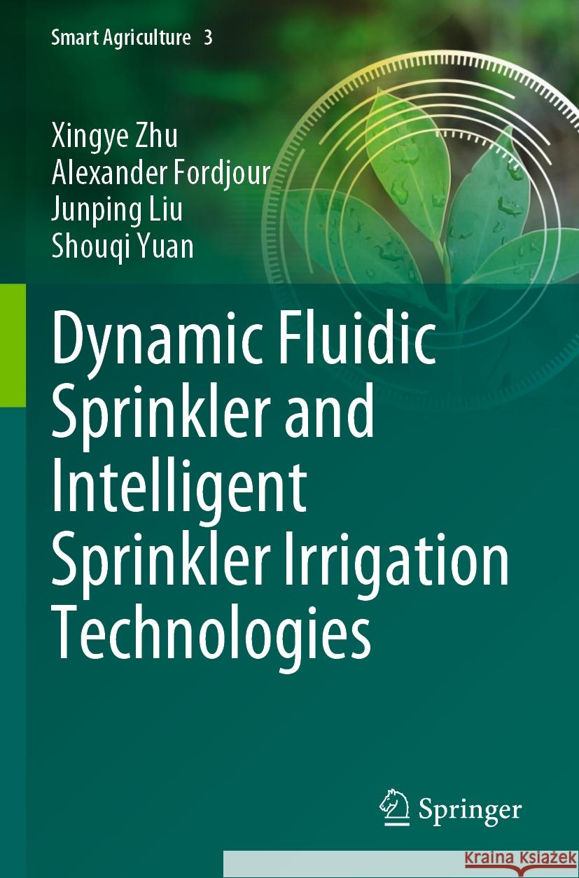 Dynamic Fluidic Sprinkler and Intelligent Sprinkler Irrigation Technologies Xingye Zhu Alexander Fordjour Junping Liu 9789811983214