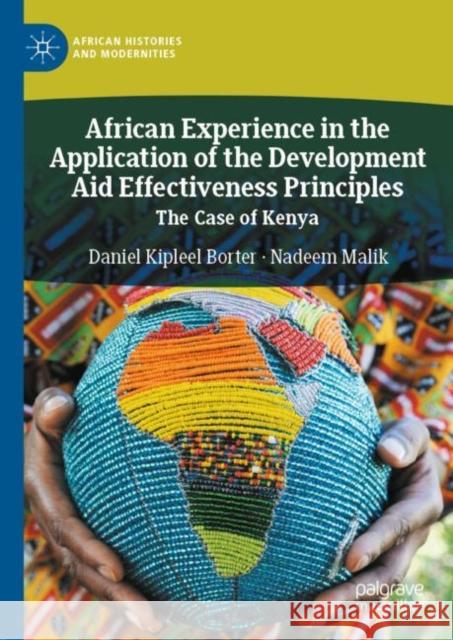 African Experience in the Application of the Development Aid Effectiveness Principles: The Case of Kenya Daniel Kipleel Borter Nadeem Malik 9789811983672 Palgrave MacMillan