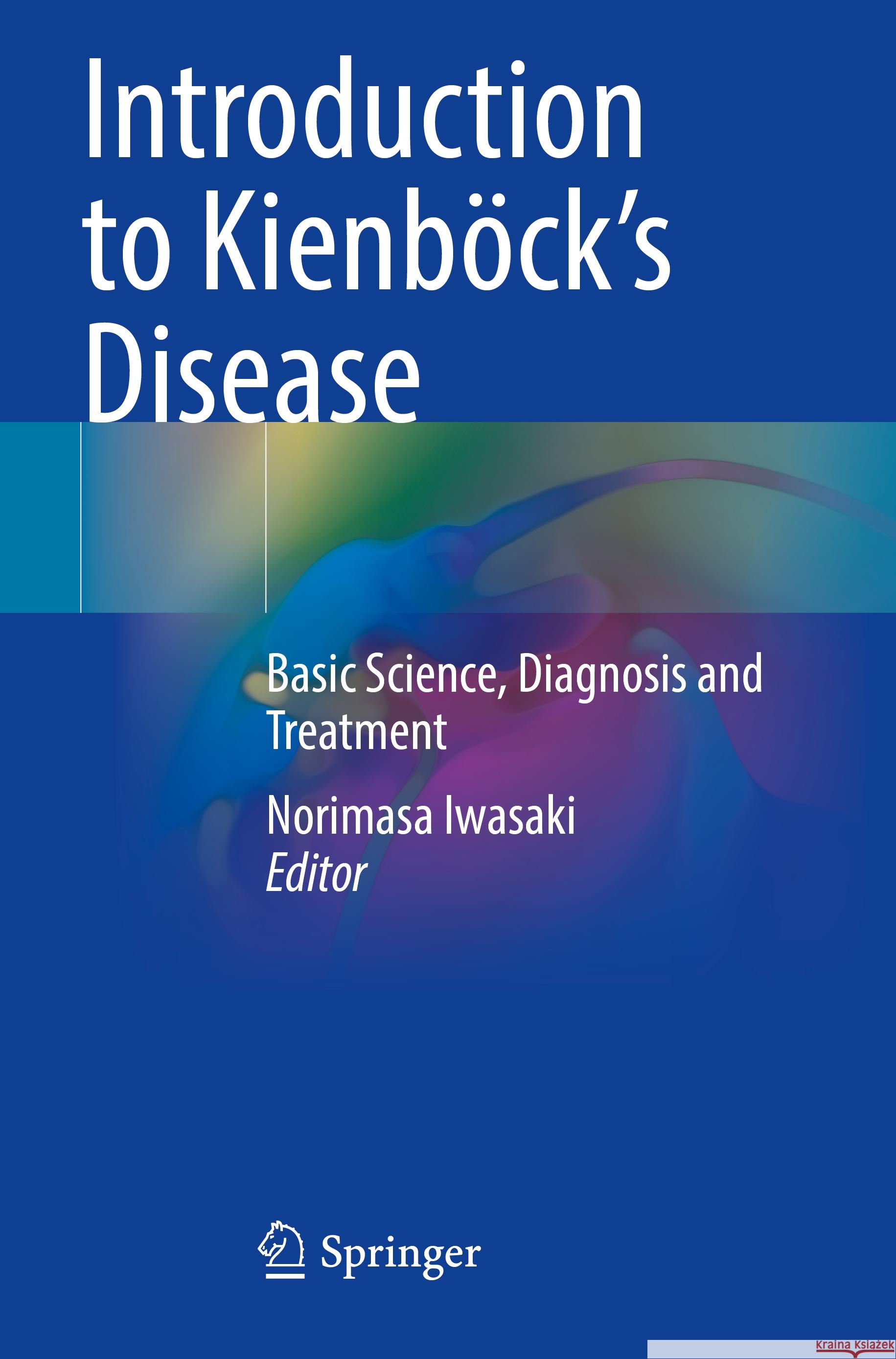 Introduction to Kienb?ck's Disease: Basic Science, Diagnosis and Treatment Norimasa Iwasaki 9789811983771