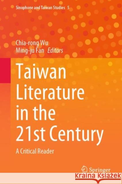 Taiwan Literature in the 21st Century: A Critical Reader Chia-Rong Wu Ming-Ju Fan 9789811983795