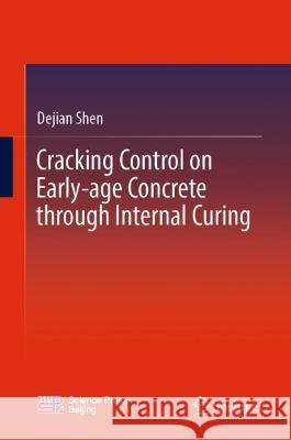 Cracking Control on Early-Age Concrete Through Internal Curing Dejian Shen 9789811983979