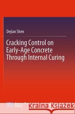 Cracking Control on Early-Age Concrete Through Internal Curing Shen, Dejian 9789811984006 Springer Nature Singapore