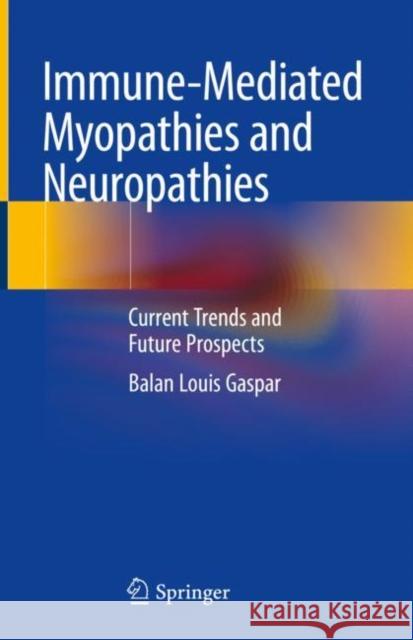 Immune-Mediated Myopathies and Neuropathies: Current Trends and Future Prospects Balan Louis Gaspar 9789811984204 Springer