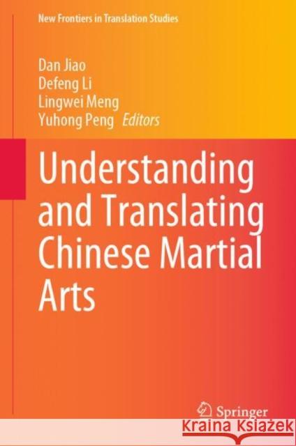Understanding and Translating Chinese Martial Arts Dan Jiao Defeng Li Lingwei Meng 9789811984242 Springer