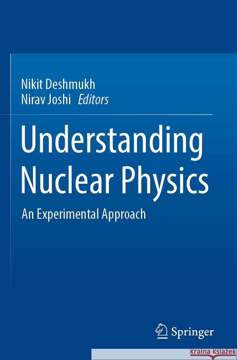 Understanding Nuclear Physics: An Experimental Approach Nikit Deshmukh Nirav Joshi 9789811984396 Springer
