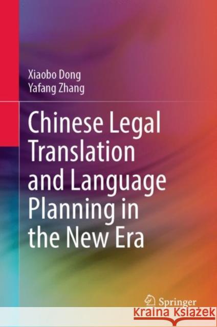 Chinese Legal Translation and Language Planning in the New Era Xiaobo Dong Yafang Zhang 9789811984471