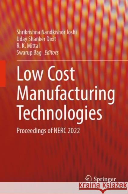 Low Cost Manufacturing Technologies: Proceedings of NERC 2022 Shrikrishna Nandkishor Joshi Uday Shanker Dixit R. K. Mittal 9789811984518